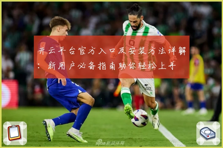 开云平台官方入口及安装方法详解：新用户必备指南助你轻松上手