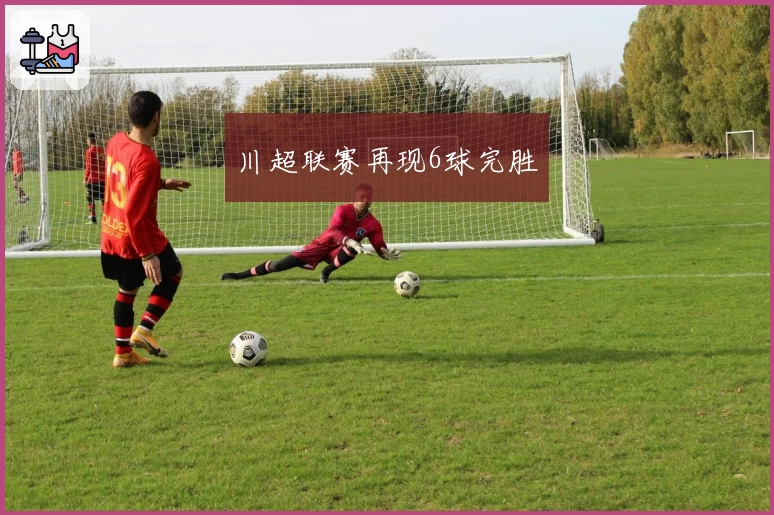 川超联赛再现6球完胜