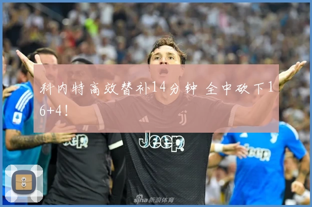 科内特高效替补14分钟 全中砍下16+4！