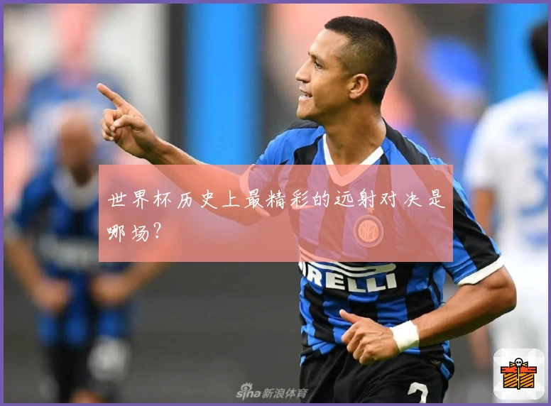 世界杯历史上最精彩的远射对决是哪场？