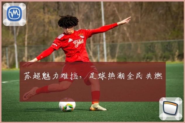 苏超魅力难挡，足球热潮全民共燃
