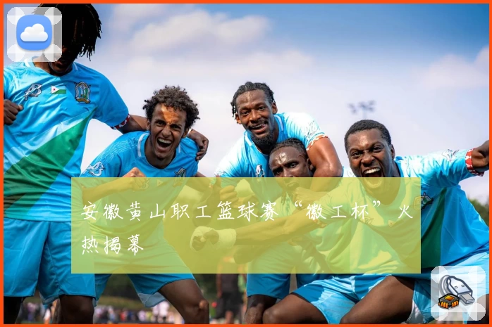 安徽黄山职工篮球赛“徽工杯”火热揭幕